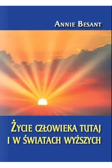 �ycie cz�owieka tutaj i w �wiatach wy�szych - Annie Besant