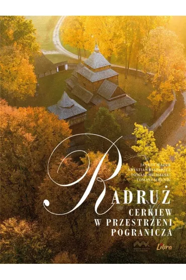Radru Cerkiew w przestrzeni pogranicza - Janusz  Mazur
