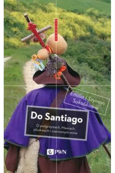 Do Santiago, o pielgrzymkach, maurach pluskwach i czerwonym winie * * - Sokolikowie Emilia i Szymon