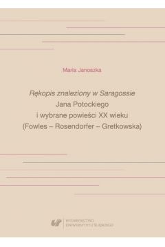 eBook „Rkopis znaleziony w Saragossie” Jana Potockiego i wybrane powieci XX wieku (Fowles – Rosendorfer – Gretkowska) pdf