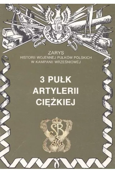3 Pu�k Artylerii Ci�kiej Zarys Historii Wojennej Pu�k�w Polskich w Kampanii Wrze�niowej - Piotr Zarzycki