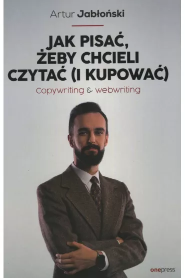 Jak pisa�, �eby chcieli czyta� (i kupowa�). Copywriting & Webwriting - Artur Jab�o�ski