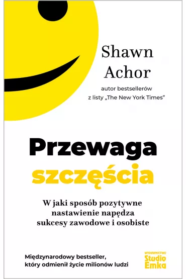 Przewaga szcz�cia. W jaki spos�b pozytywne nastawienie nap�dza sukcesy zawodowe i osobiste - Shawn Achor