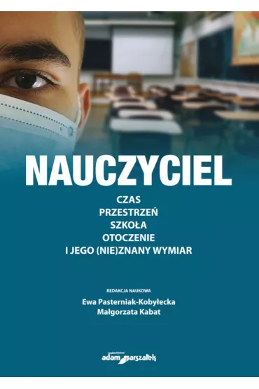 Nauczyciel. Czas, przestrze�, szko�a, otoczenie i jego (nie)znany wymiar - Ewa  Pasterniak-Koby�ecka, Ma�gorzata Kabat
