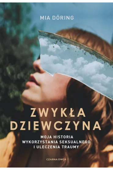 Zwyk�a dziewczyna. Moja historia wykorzystania seksualnego i uleczenia traumy - Mia D�ring