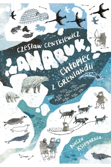 Anaruk, ch�opiec z Grenlandii - Czes�aw Centkiewicz