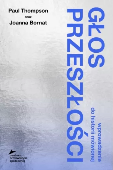 G�os przesz�o�ci. Wprowadzenie do historii m�wionej - Paul Thompson, Joanna  Bornat