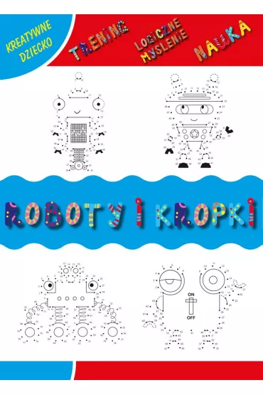 Roboty i kropki. Kreatywne dziecko - Monika Matusiak
