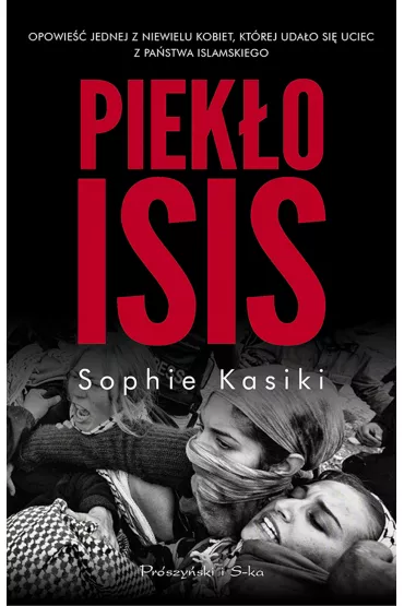 Piek�o ISIS.Opowie�� jednej z niewielu kobiet,kt�rym uda�o si� uciec z Pa�stwa Islamskiego - Sophie Kasiki