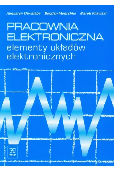 Pracownia elektroniczna Elementy uk�ad�w elektronicznych - Augustyn Chwaleba, Bogdan Moeschke, Marek Pilawski