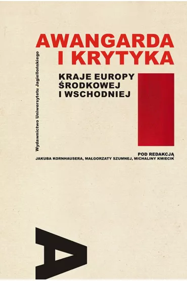 Awangarda i krytyka Kraje Europy �rodkowej i Wsch. - Michalina Kmiecik, Jakub Kornhauser, Ma�gorzata Szumna
