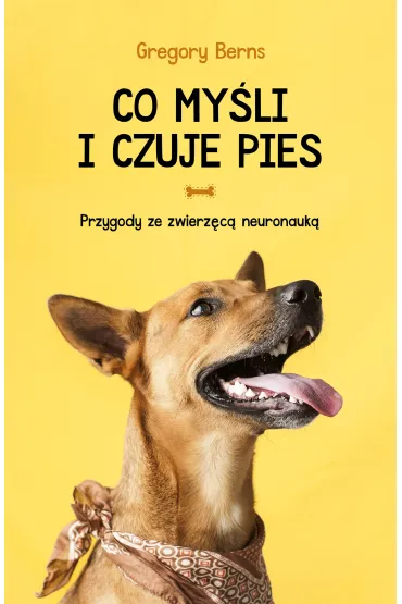Co my�li i czuje pies. Przygody ze zwierz�c� neuronauk� - Gregory  Berns