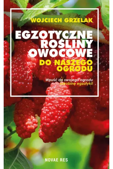 Egzotyczne ro�liny owocowe do naszego ogrodu - Wojciech Grzelak