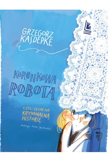 Koronkowa robota. czyli wz�r na kryminaln� histori� - Grzegorz Kasdepke