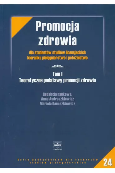 Teoretyczne podstawy promocji zdrowia. Promocja zdrowia. Tom 1 - Anna Andruszkiewicz, Mariola Banaszkiewicz