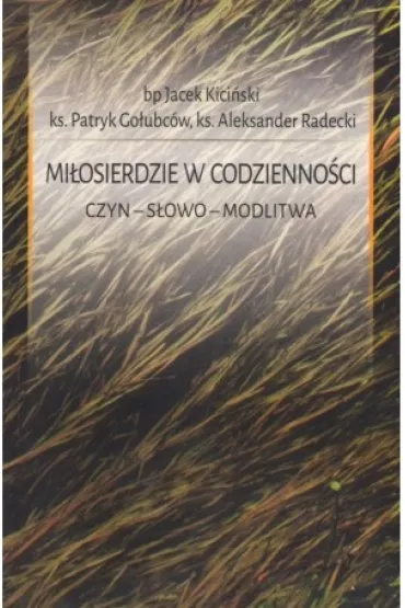 Mi�osierdzie w codzienno�ci. Czyn. S�owo. Modlitwa - Jacek Kici�ski