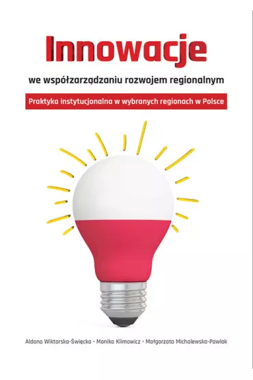 Innowacje we wsp�zarz�dzaniu rozwojem regionalnym - Aldona Wiktorska-�wi�cka, Ma�gorzata Michalewska-Pawlak, Monika Klimowicz
