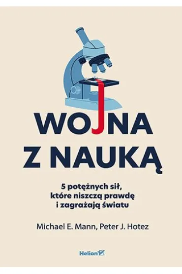 Wojna z nauk�. 5 pot�nych si�, kt�re niszcz� prawd� i zagra�aj� �wiatu - Michael E. Mann, Peter J Hotez
