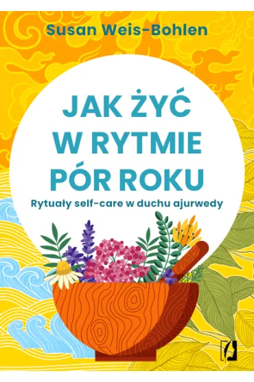 Jak �y� w rytmie p�r roku. Rytua�y self-care w duchu ajurwedy - Susan  Weis-Bohlen