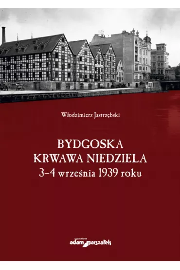 Bydgoska krwawa niedziela 3-4 wrze�nia 1939 roku - W�odzimierz Jastrz�bski
