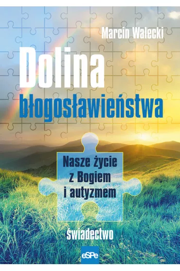 DOLINA B�OGOS�AWIE�STWA. Nasze �ycie z Bogiem i autyzmem. �wiadectwo - Marcin Walecki