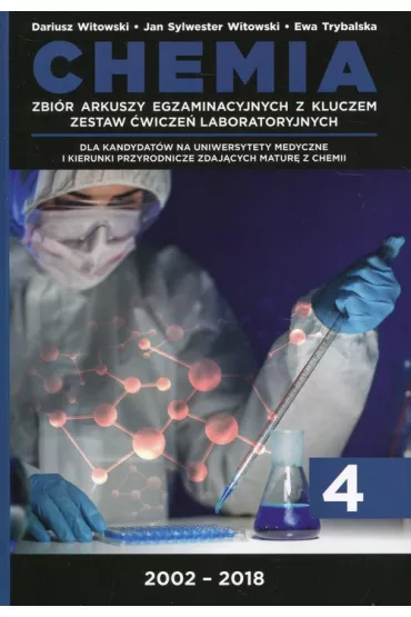 Chemia. Matura 2002-2018. Tom 4. Zbi�r arkuszy egzaminacyjnych z kluczem. Zestaw �wicze� laboratoryjnych - Dariusz Witowski, Jan Sylwester Witowski, Ewa Trybalska
