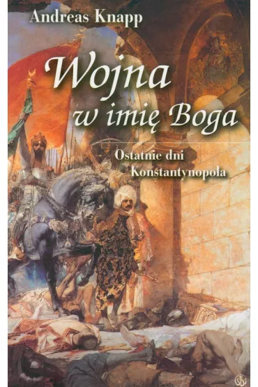 Wojna w imi� Boga. Ostatnie dni Konstantynopola - Knapp Andreas