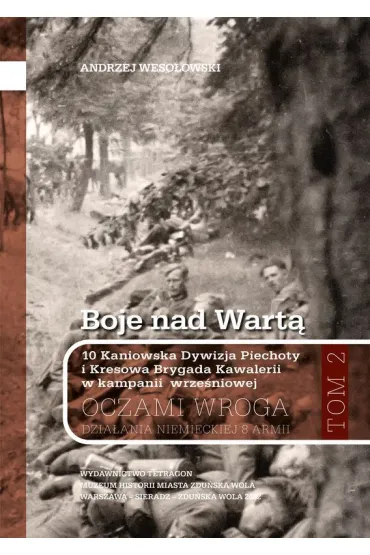 Boje nad Wart�. 10 Kaniowska Dywizja Piechoty i Kresowa Brygada Kawalerii w kampanii wrze�niowej. Oczamia wroga. Dzia�ania niemieckiej 8 armii. Tom 2
