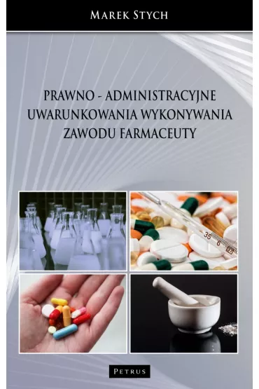 Prawno - administracyjne uwarunkowania wykonywania zawodu farmaceuty - Marek  Stych
