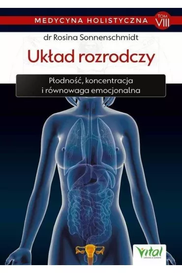 Uk�ad rozrodczy. P�odno��, koncentracja i r�wnowaga emocjonalna. Medycyna holistyczna. Tom 8 - Rosina Sonnenschmidt