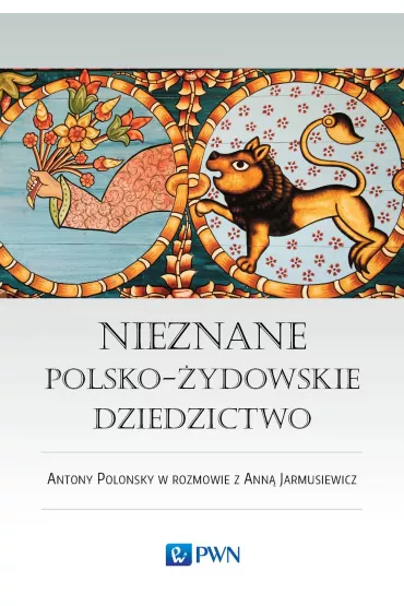 Nieznane polsko-�ydowskie dziedzictwo. Profesor Antony Polonsky w rozmowie z Ann� Jarmusiewicz - Anna Jarmusiewicz, Antony Polonsky