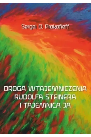 Droga wtajemniczenia Rudolfa Steinera i tajemnica - Sergej O. Prokofieff