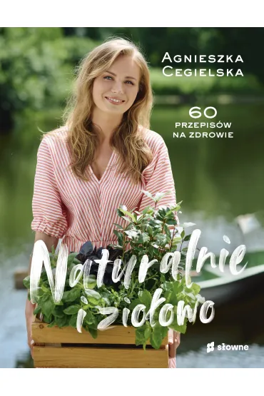Naturalnie i zio�owo. 60 przepis�w na zdrowie - Agnieszka Cegielska