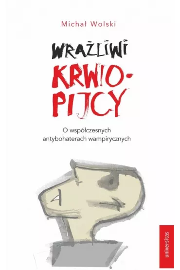 Wraliwi krwiopijcy. O wspczesnych antybohaterach wampirycznych - Micha Wolski