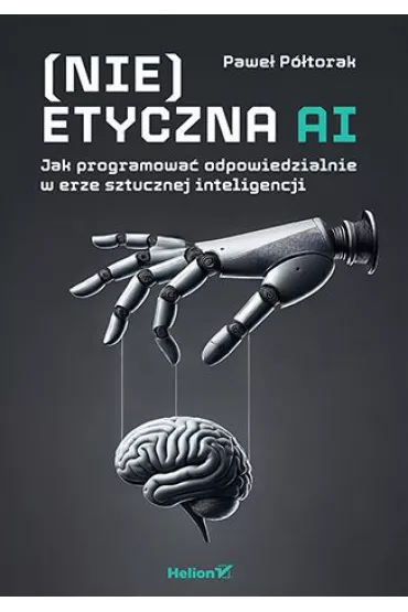 (Nie)etyczna AI. Jak programowa� odpowiedzialnie.. - Pawe� P�torak