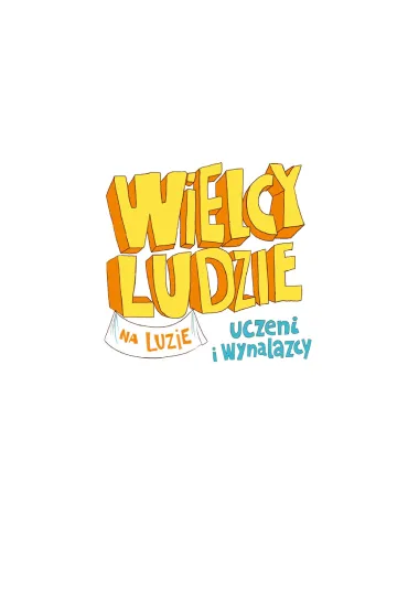 Wielcy ludzie na luzie. Uczeni i wynalazcy - Amadeusz  Majtka