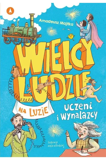 Wielcy ludzie na luzie. Uczeni i wynalazcy - Amadeusz  Majtka