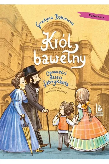 Kr�l bawe�ny. Opowie�ci dzieci fabrykanta. A to historia! - Gra�yna B�kiewicz