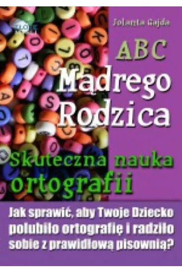 ABC M�drego Rodzica: Skuteczna nauka ortografii - Jolanta Gajda