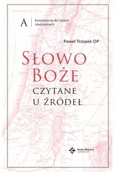 S�owo Bo�e czytane u �r�de�. Komentarze do czyta� niedzielnych. Rok A - Pawe�  Trzopek