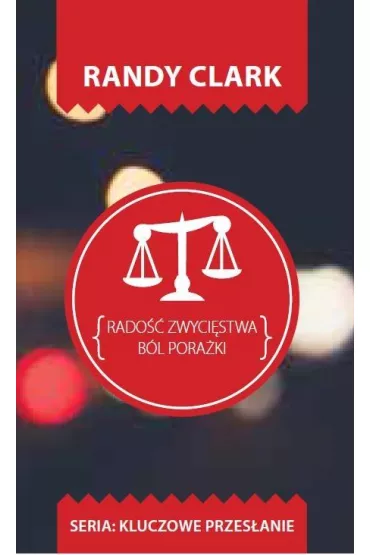 Kluczowe przes�anie. Rado�� zwyci�stwa.B�l pora�ki - Clark Randy
