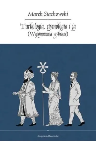 Turkologia, etymologia i ja. Wspomnienia wybrane - Marek Stachowski