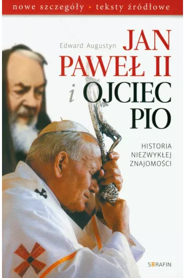 Jan Pawe� II i Ojciec Pio. Historia niezwyk�ej znajomo�ci - Augustyn Edward