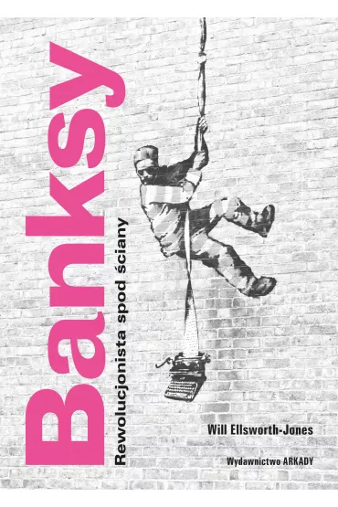 Banksy. Rewolucjonista spod �ciany - Will  Ellsworth-Jones, Anna  Wajcowicz-Narloch