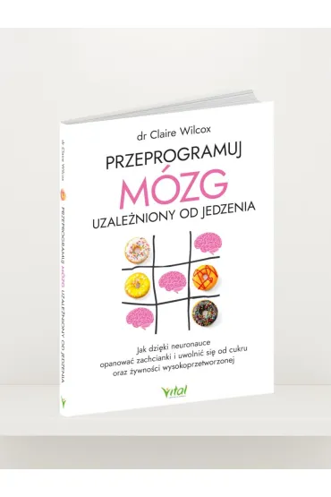 Przeprogramuj m�zg uzale�niony od jedzenia - Claire  Dr Wilcox