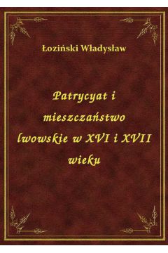 Patrycyat i mieszczastwo lwowskie w XVI i XVII wieku