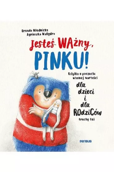 Jeste� wa�ny, Pinku! Ksi��ka o poczuciu w�asnej warto�ci dla dzieci i dla rodzic�w troch� te� - Agnieszka Walig�ra, Urszula M�odnicka