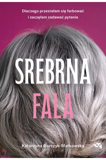 Srebrna fala. Dlaczego przesta�am si� farbowa� i zacz�am zadawa� pytania - Katarzyna  Barczyk-Matkowska