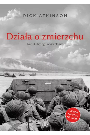 Dzia�a o zmierzchu. Wojna w Europie Zachodniej 1944-1945 - Rick Atkinson