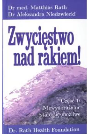 Zwyci�stwo nad rakiem 1 cz��. Niewyobra�alne sta�o si� mo�liwe... - Aleksandra Niedzwiecki, Rath Matthias